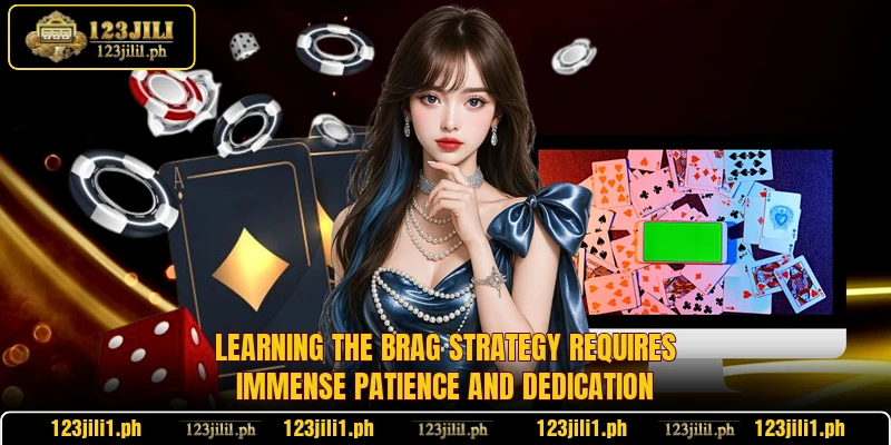 Learning the brag strategy requires immense patience and dedication