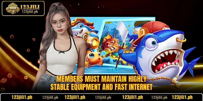 Members must maintain highly stable equipment and fast internet