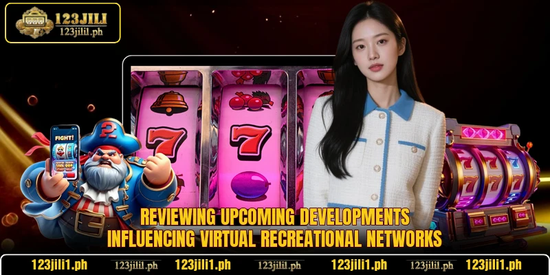 Reviewing upcoming developments influencing virtual recreational networks