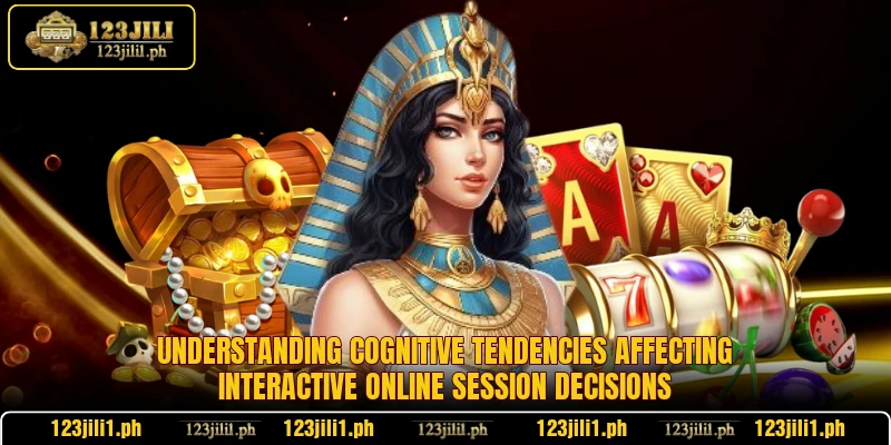 Understanding cognitive tendencies affecting interactive online session decisions